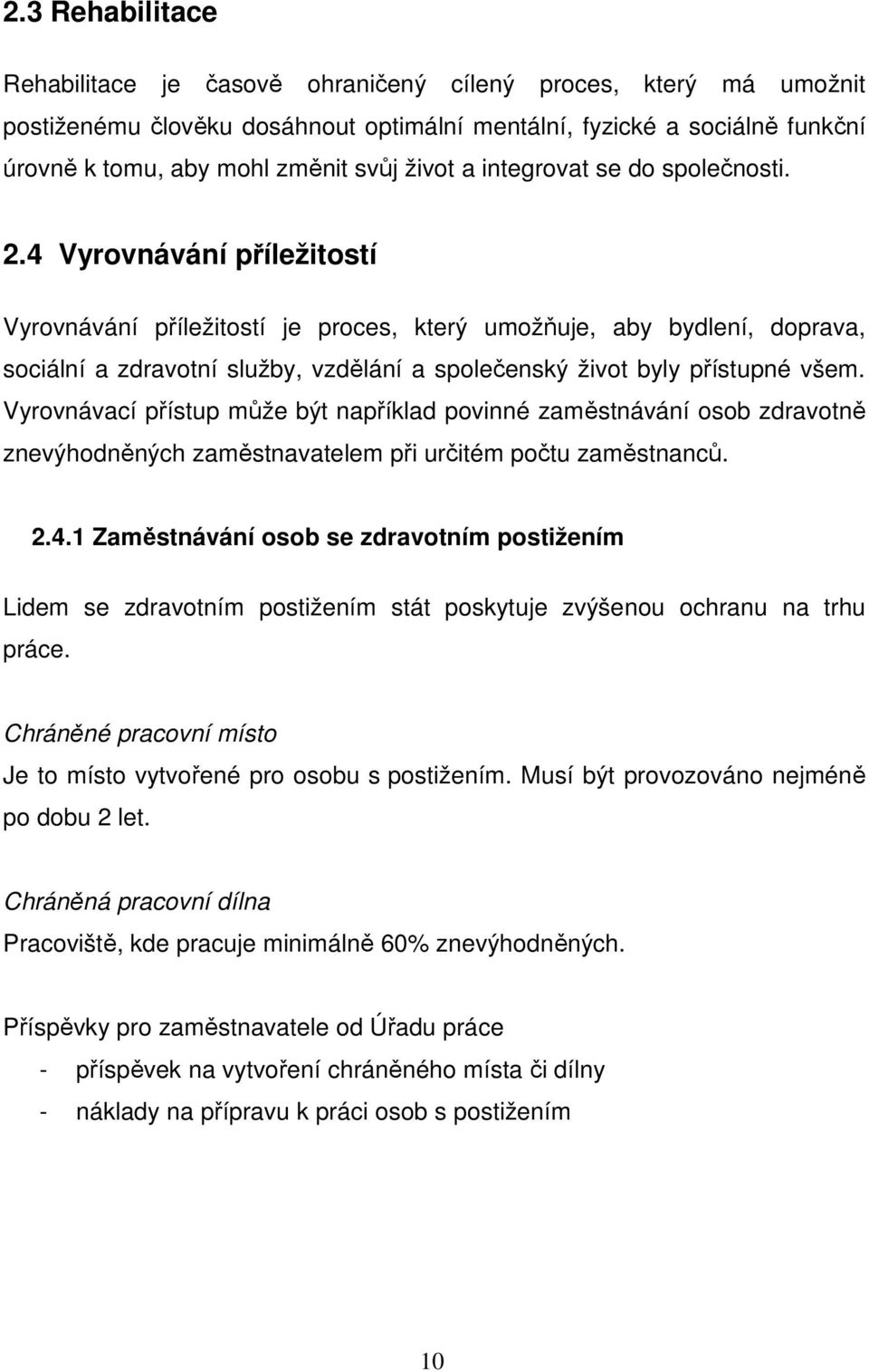 4 Vyrovnávání příležitostí Vyrovnávání příležitostí je proces, který umožňuje, aby bydlení, doprava, sociální a zdravotní služby, vzdělání a společenský život byly přístupné všem.