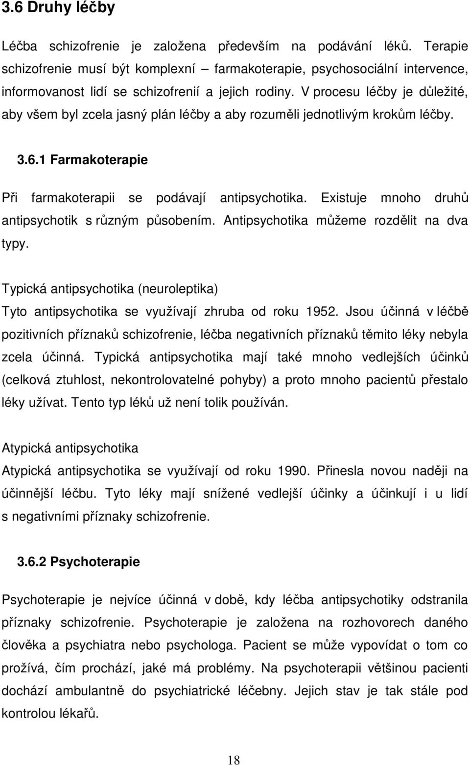 V procesu léčby je důležité, aby všem byl zcela jasný plán léčby a aby rozuměli jednotlivým krokům léčby. 3.6.1 Farmakoterapie Při farmakoterapii se podávají antipsychotika.