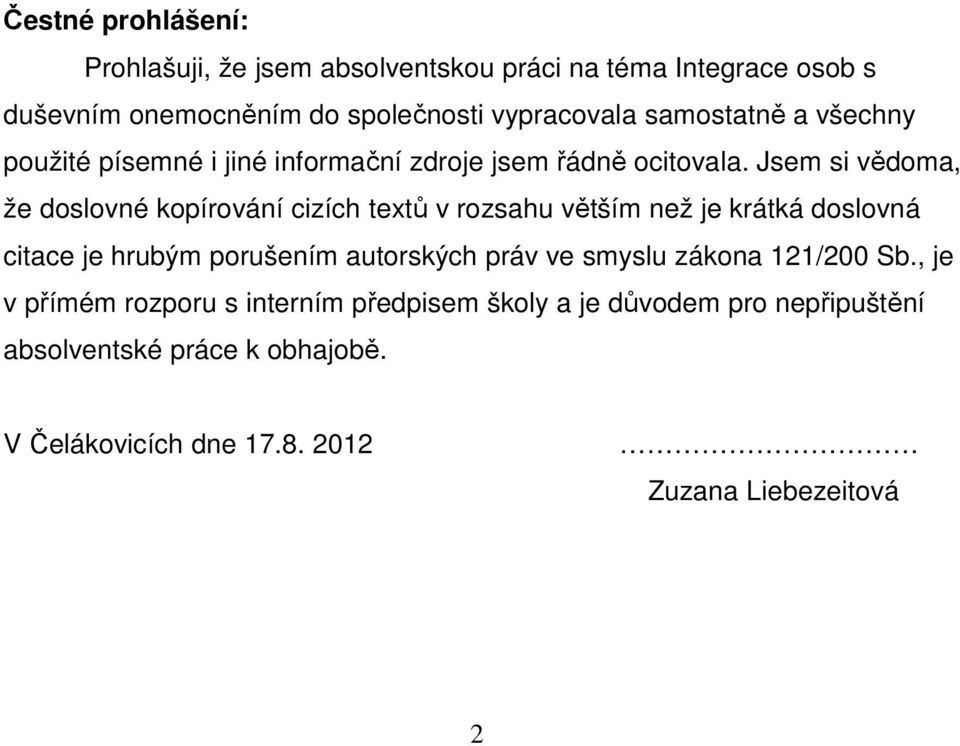 Jsem si vědoma, že doslovné kopírování cizích textů v rozsahu větším než je krátká doslovná citace je hrubým porušením autorských práv