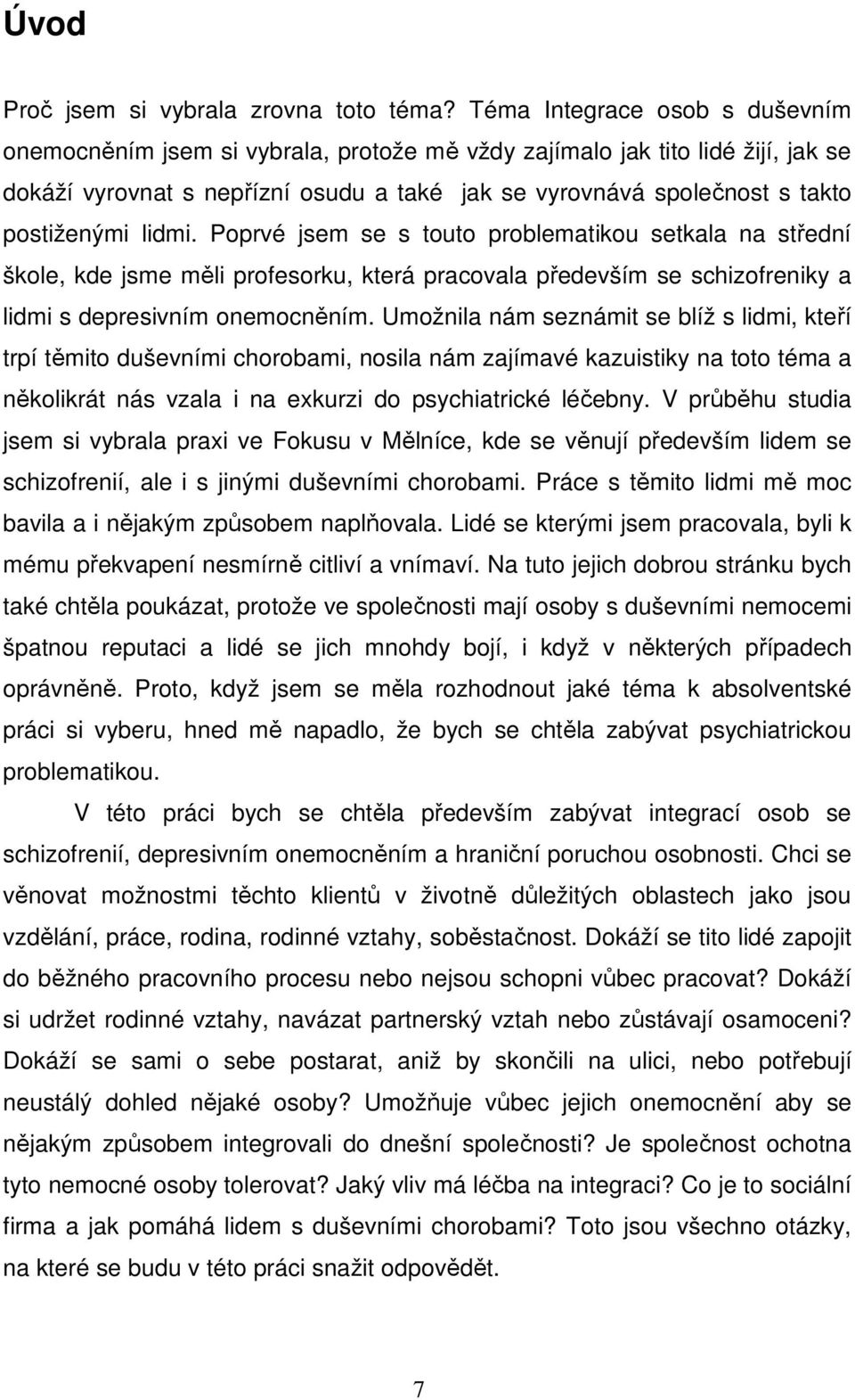 lidmi. Poprvé jsem se s touto problematikou setkala na střední škole, kde jsme měli profesorku, která pracovala především se schizofreniky a lidmi s depresivním onemocněním.