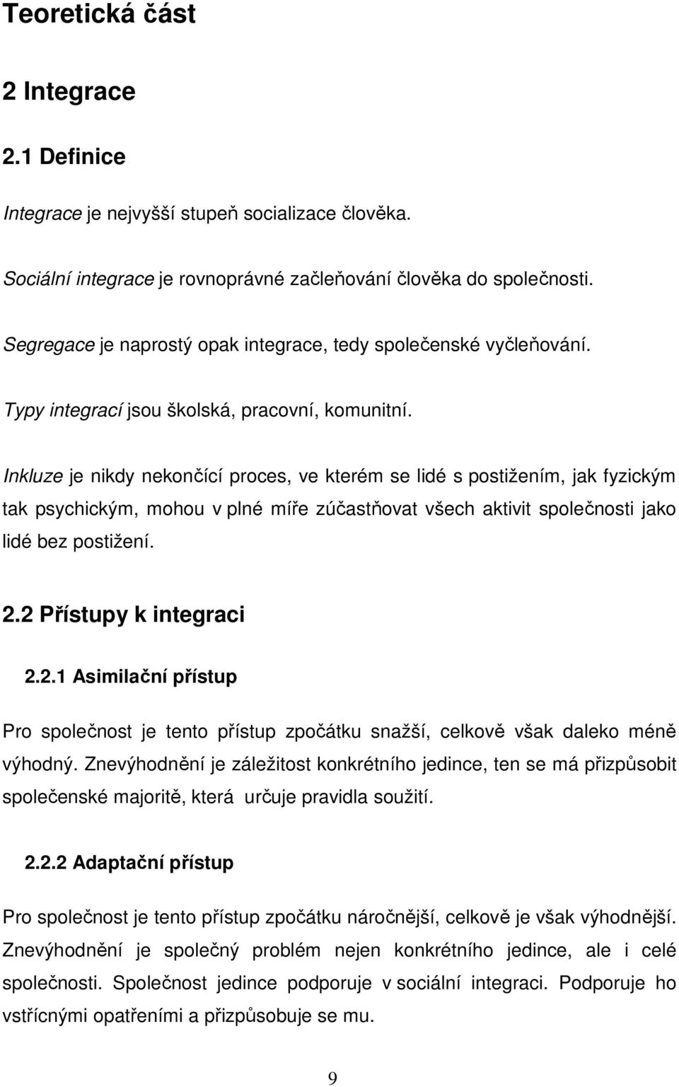 Inkluze je nikdy nekončící proces, ve kterém se lidé s postižením, jak fyzickým tak psychickým, mohou v plné míře zúčastňovat všech aktivit společnosti jako lidé bez postižení. 2.