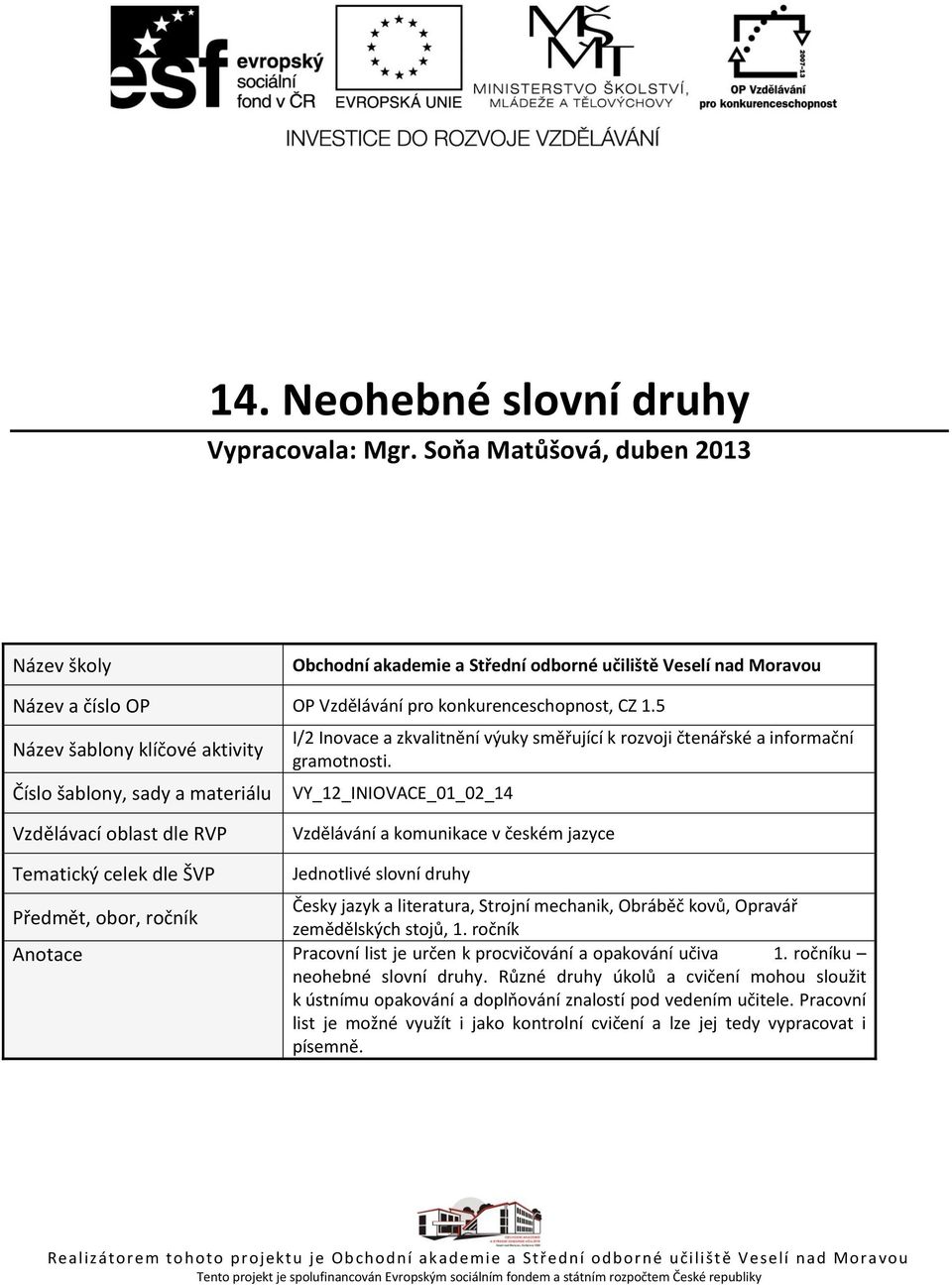 5 Název šablony klíčové aktivity Číslo šablony, sady a materiálu I/2 Inovace a zkvalitnění výuky směřující k rozvoji čtenářské a informační gramotnosti.