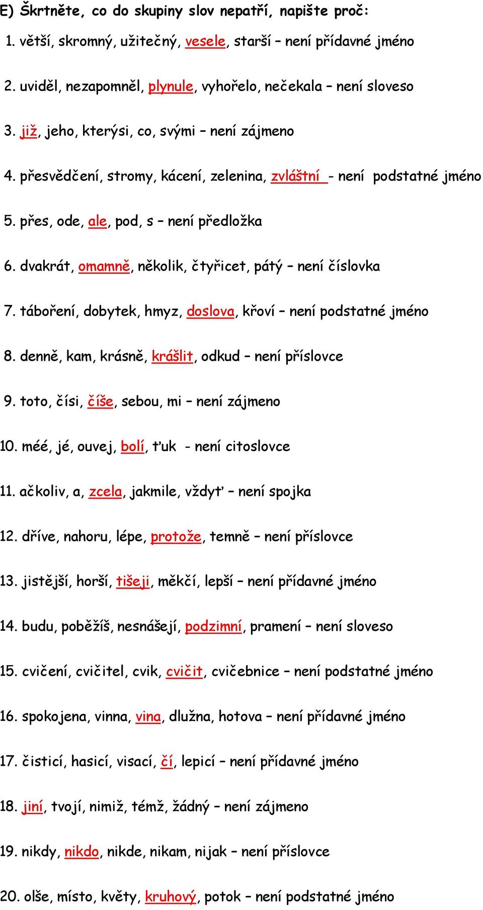 dvakrát, omamně, několik, čtyřicet, pátý není číslovka 7. táboření, dobytek, hmyz, doslova, křoví není podstatné jméno 8. denně, kam, krásně, krášlit, odkud není příslovce 9.