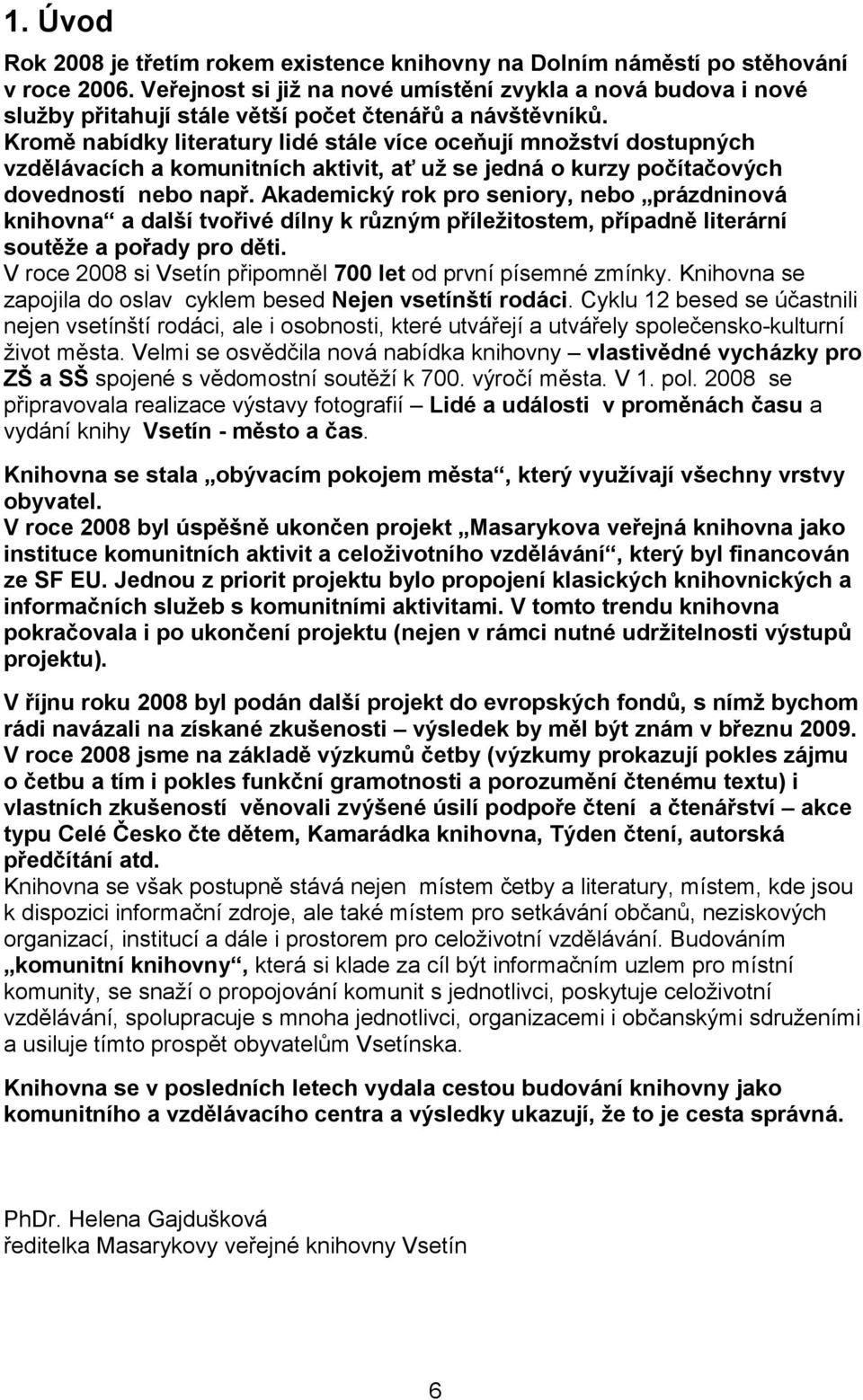 Kromě nabídky literatury lidé stále více oceňují množství dostupných vzdělávacích a komunitních aktivit, ať už se jedná o kurzy počítačových dovedností nebo např.