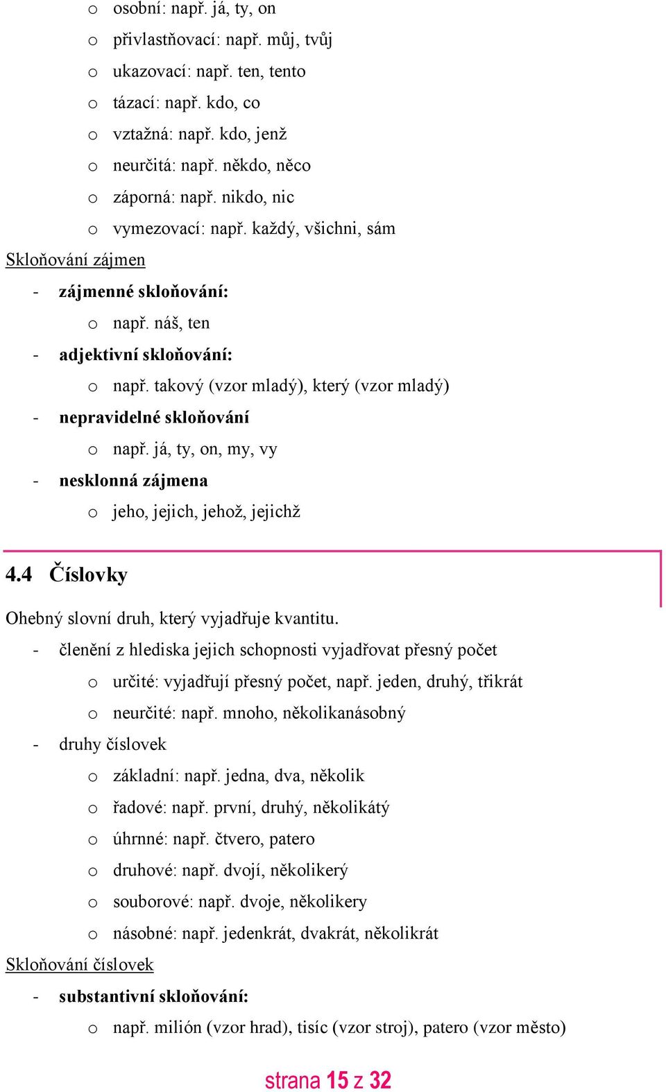 takový (vzor mladý), který (vzor mladý) - nepravidelné skloňování o např. já, ty, on, my, vy - nesklonná zájmena o jeho, jejich, jehož, jejichž 4.