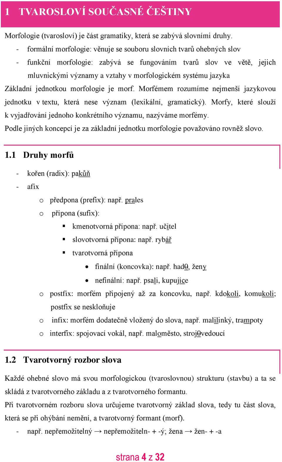 Základní jednotkou morfologie je morf. Morfémem rozumíme nejmenší jazykovou jednotku v textu, která nese význam (lexikální, gramatický).