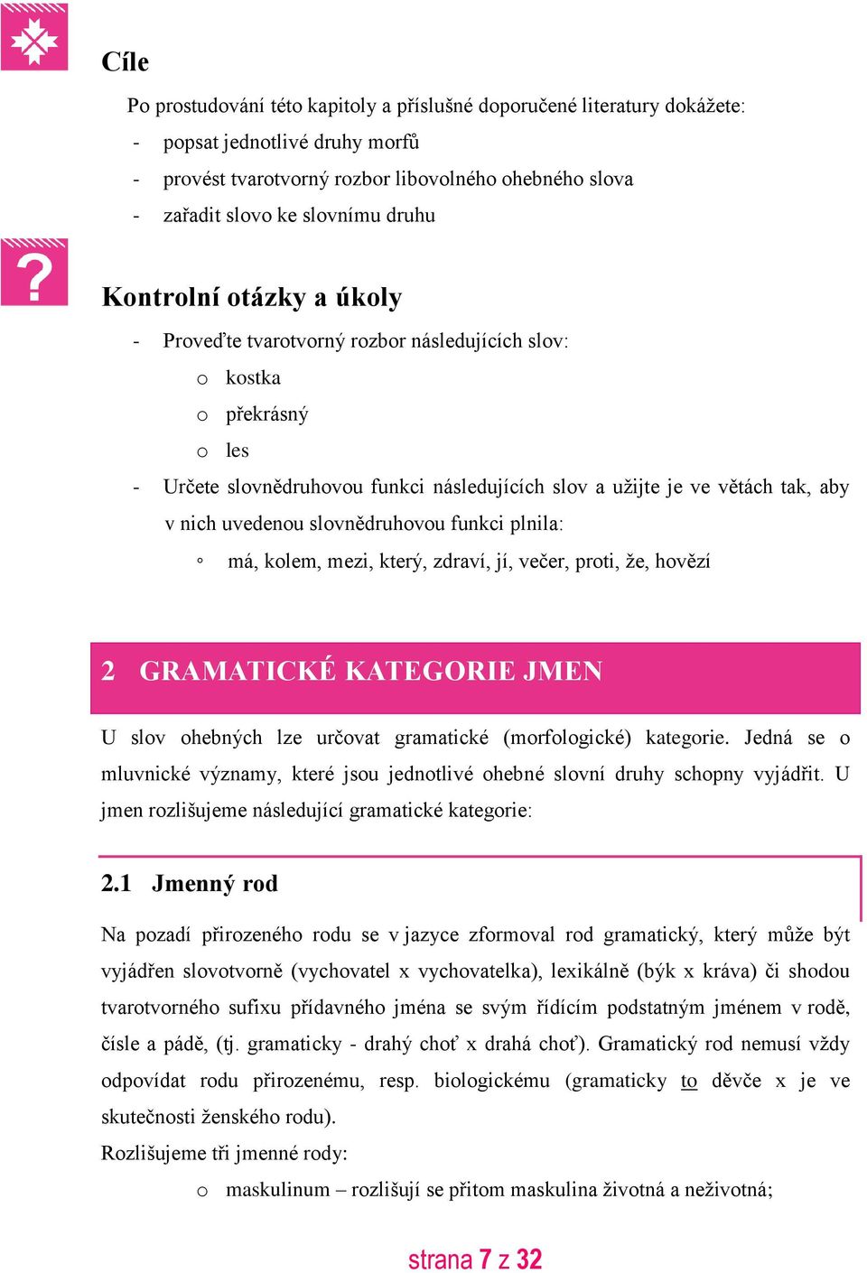 uvedenou slovnědruhovou funkci plnila: má, kolem, mezi, který, zdraví, jí, večer, proti, že, hovězí 2 GRAMATICKÉ KATEGORIE JMEN U slov ohebných lze určovat gramatické (morfologické) kategorie.
