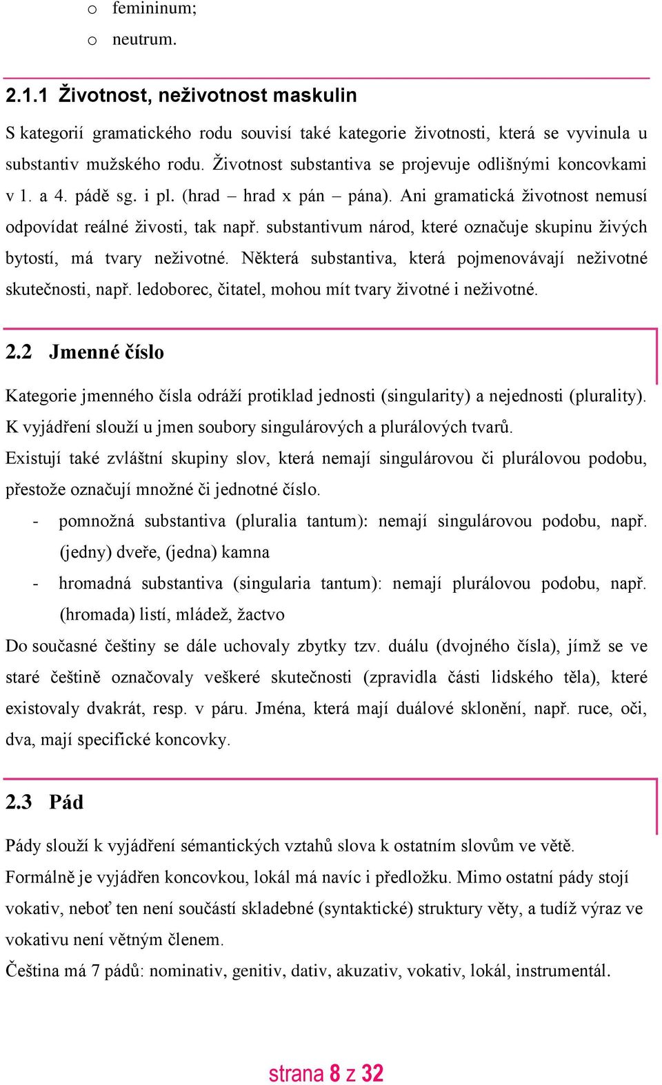 substantivum národ, které označuje skupinu živých bytostí, má tvary neživotné. Některá substantiva, která pojmenovávají neživotné skutečnosti, např.