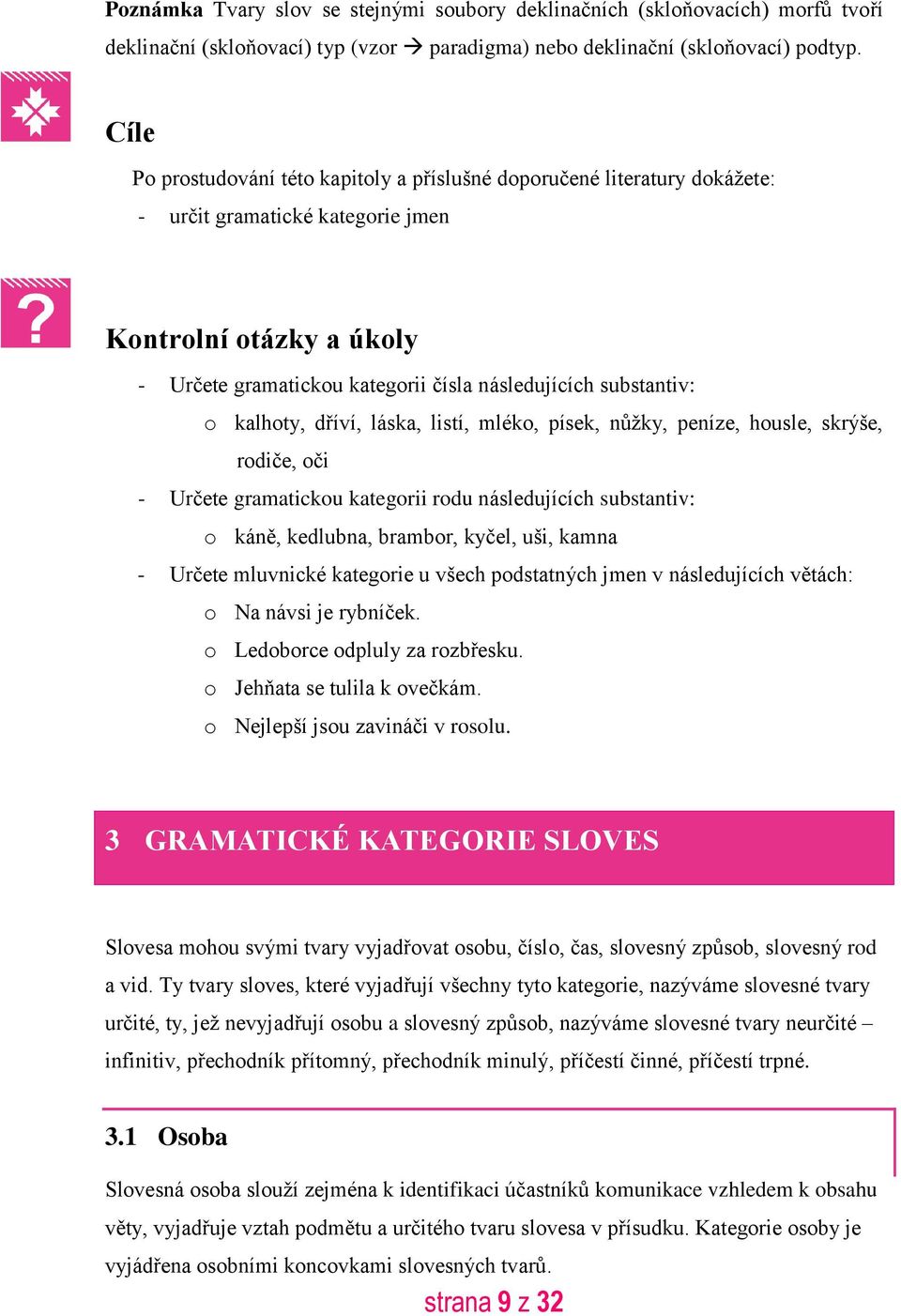 substantiv: o kalhoty, dříví, láska, listí, mléko, písek, nůžky, peníze, housle, skrýše, rodiče, oči - Určete gramatickou kategorii rodu následujících substantiv: o káně, kedlubna, brambor, kyčel,