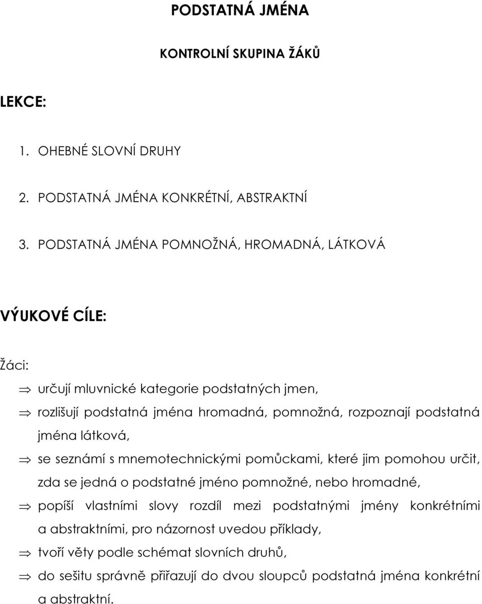 podstatná jména látková, se seznámí s mnemotechnickými pomůckami, které jim pomohou určit, zda se jedná o podstatné jméno pomnožné, nebo hromadné, popíší vlastními