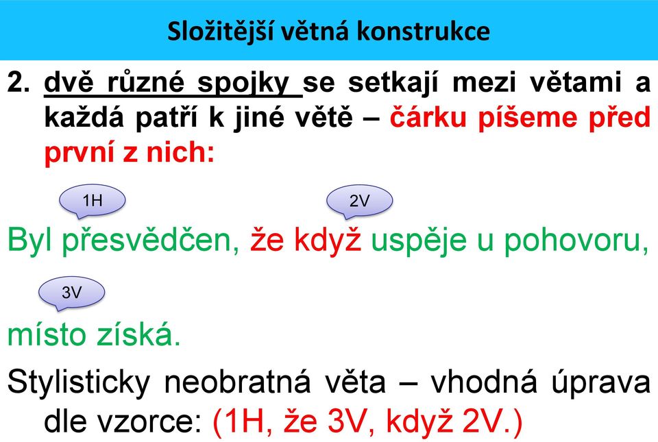 čárku píšeme před první z nich: 1H 2V Byl přesvědčen, že když