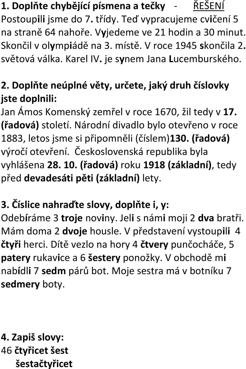 (řadová) století. Národní divadlo bylo otevřeno v roce 1883, letos jsme si připomněli (číslem)130. (řadová) výročí otevření. Československá republika byla vyhlášena 28. 10.