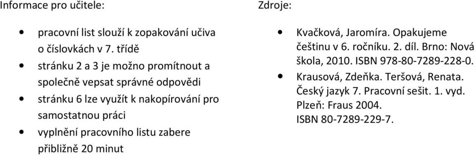 samostatnou práci vyplnění pracovního listu zabere přibližně 20 minut Zdroje: Kvačková, Jaromíra. Opakujeme češtinu v 6.