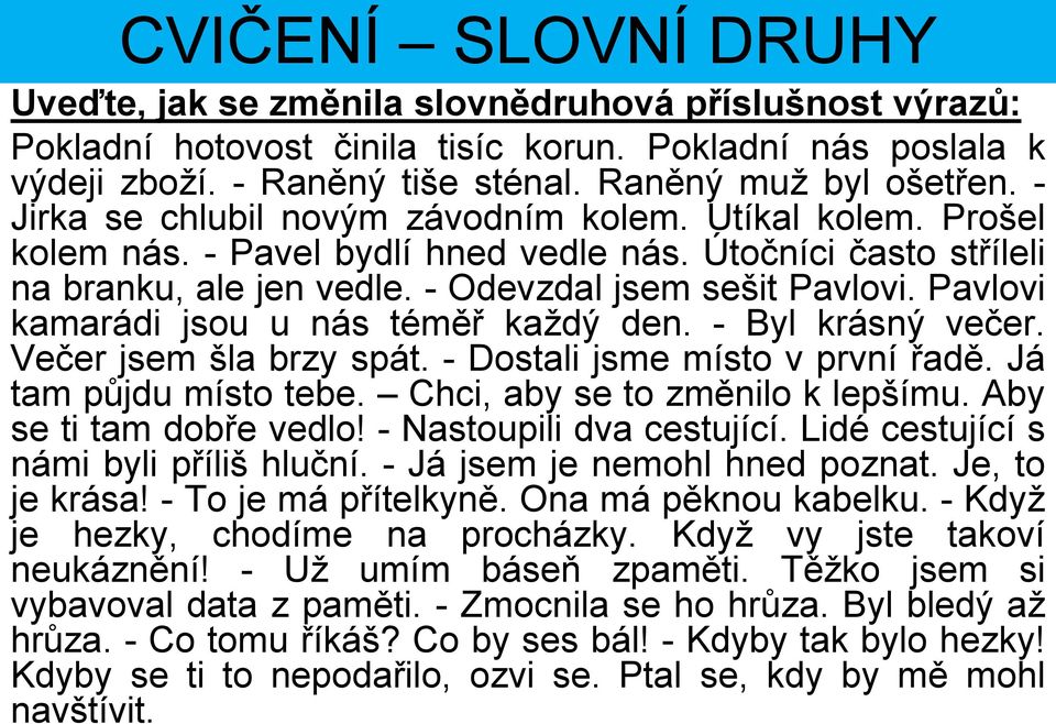 Pavlovi kamarádi jsou u nás téměř každý den. - Byl krásný večer. Večer jsem šla brzy spát. - Dostali jsme místo v první řadě. Já tam půjdu místo tebe. Chci, aby se to změnilo k lepšímu.