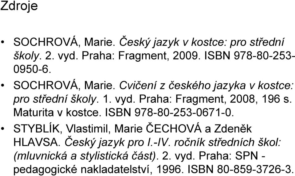 Maturita v kostce. ISBN 978-80-253-0671-0. STYBLÍK, Vlastimil, Marie ČECHOVÁ a Zdeněk HLAVSA. Český jazyk pro I.-IV.