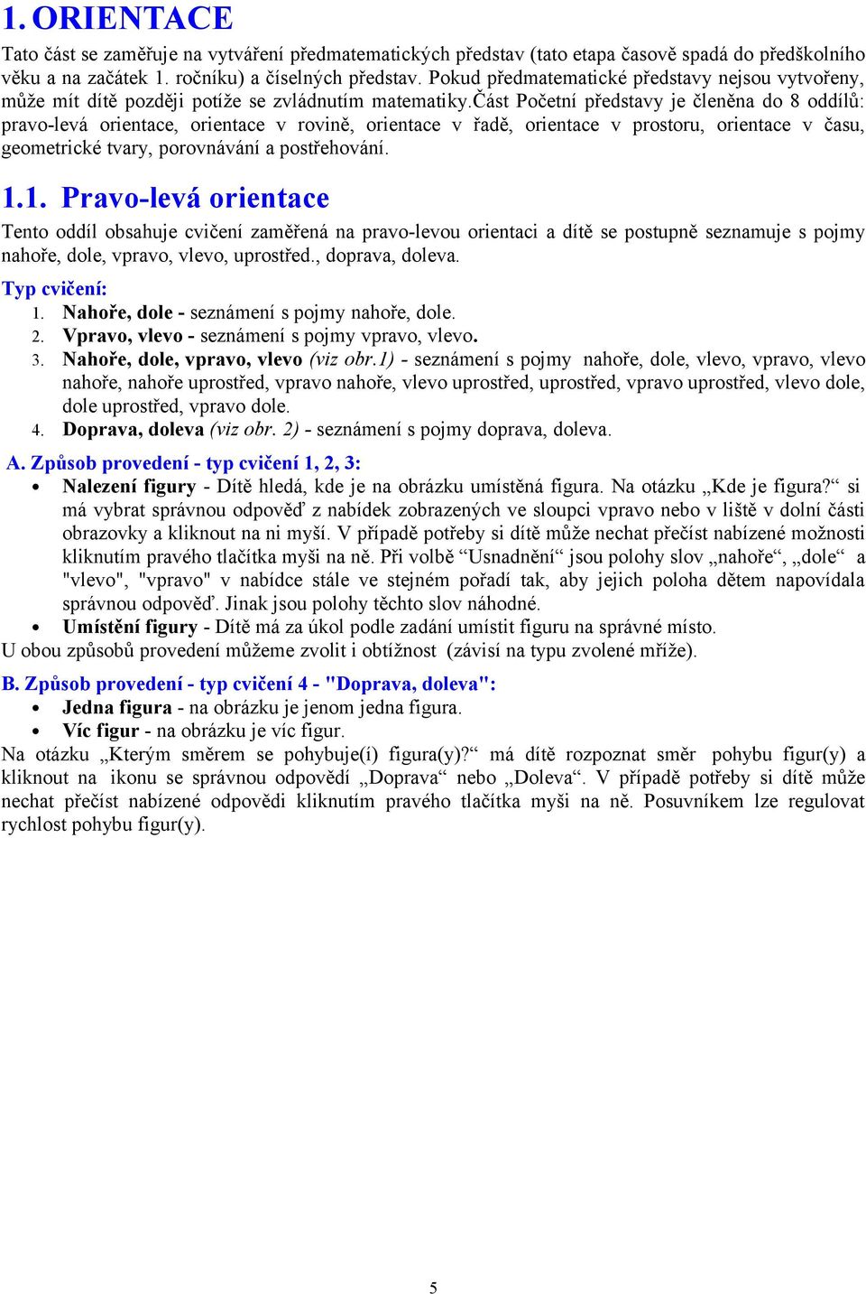 část Početní představy je členěna do 8 oddílů: pravo-levá orientace, orientace v rovině, orientace v řadě, orientace v prostoru, orientace v času, geometrické tvary, porovnávání a postřehování. 1.