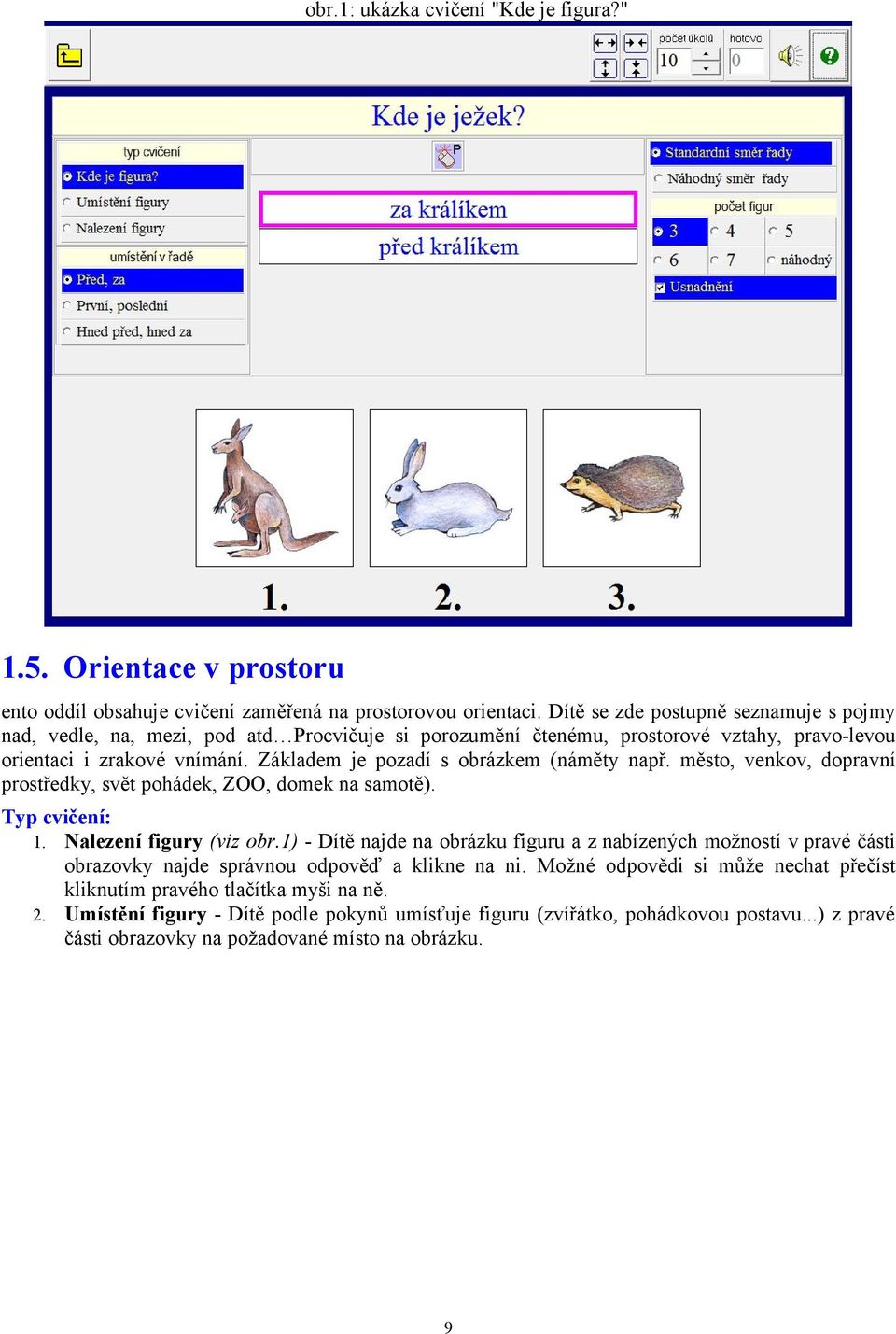 Základem je pozadí s obrázkem (náměty např. město, venkov, dopravní prostředky, svět pohádek, ZOO, domek na samotě). 1. Nalezení figury (viz obr.