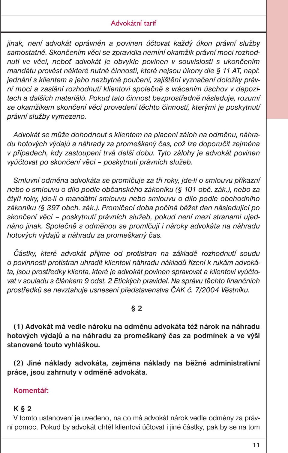 AT, např. jednání s klientem a jeho nezbytné poučení, zajištění vyznačení doložky právní moci a zaslání rozhodnutí klientovi společně s vrácením úschov v depozitech a dalších materiálů.