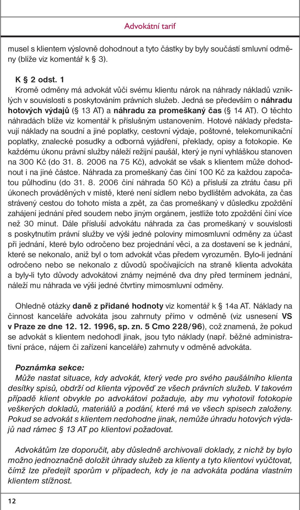 Jedná se především o náhradu hotových výdajů ( 13 AT) a náhradu za promeškaný čas ( 14 AT). O těchto náhradách blíže viz komentář k příslušným ustanovením.