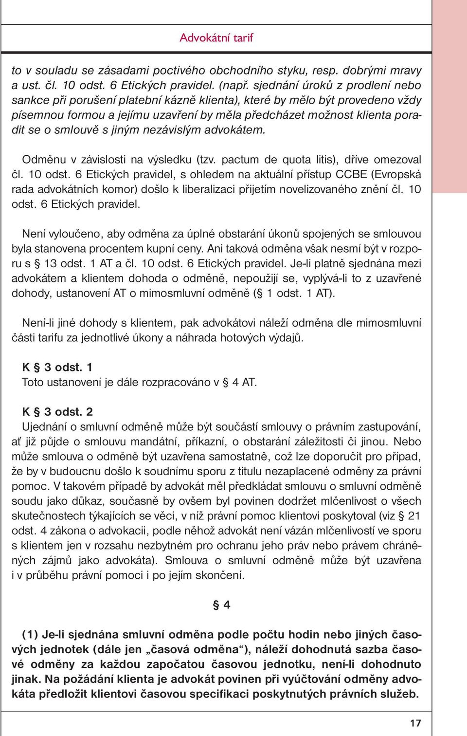 s jiným nezávislým advokátem. Odměnu v závislosti na výsledku (tzv. pactum de quota litis), dříve omezoval čl. 10 odst.