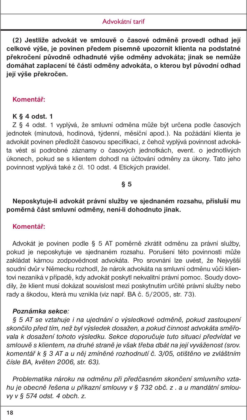 1 vyplývá, že smluvní odměna může být určena podle časových jednotek (minutová, hodinová, týdenní, měsíční apod.).