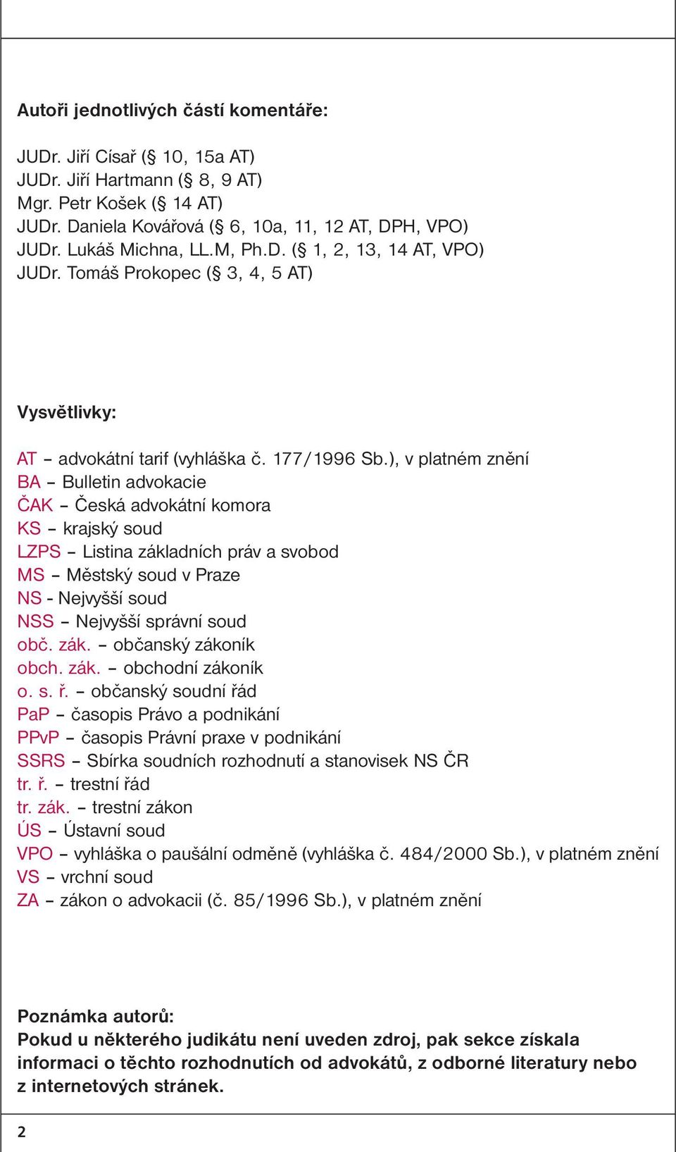 ), v platném znění BA Bulletin advokacie ČAK Česká advokátní komora KS krajský soud LZPS Listina základních práv a svobod MS Městský soud v Praze NS - Nejvyšší soud NSS Nejvyšší správní soud obč. zák. občanský zákoník obch.