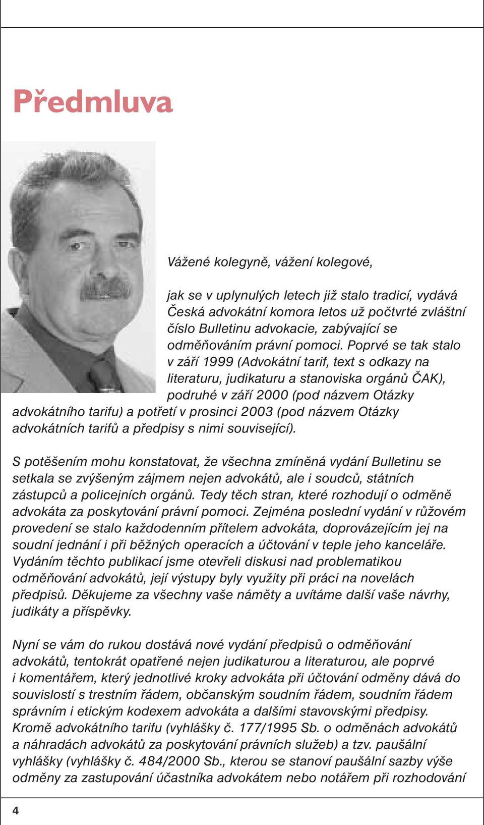 Poprvé se tak stalo v září 1999 (Advokátní tarif, text s odkazy na literaturu, judikaturu a stanoviska orgánů ČAK), podruhé v září 2000 (pod názvem Otázky advokátního tarifu) a potřetí v prosinci