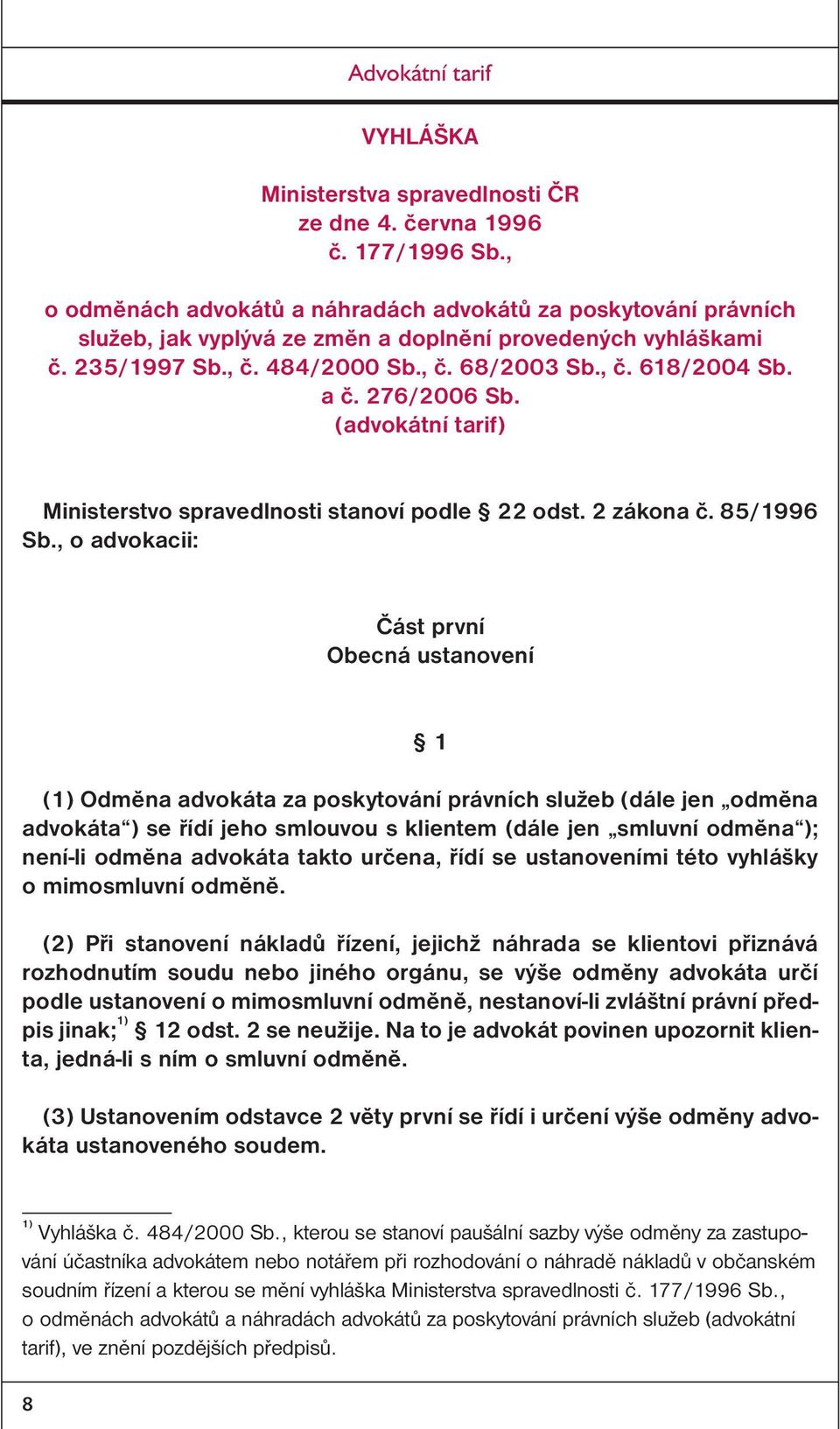276/2006 Sb. (advokátní tarif) Ministerstvo spravedlnosti stanoví podle 22 odst. 2 zákona č. 85/1996 Sb.