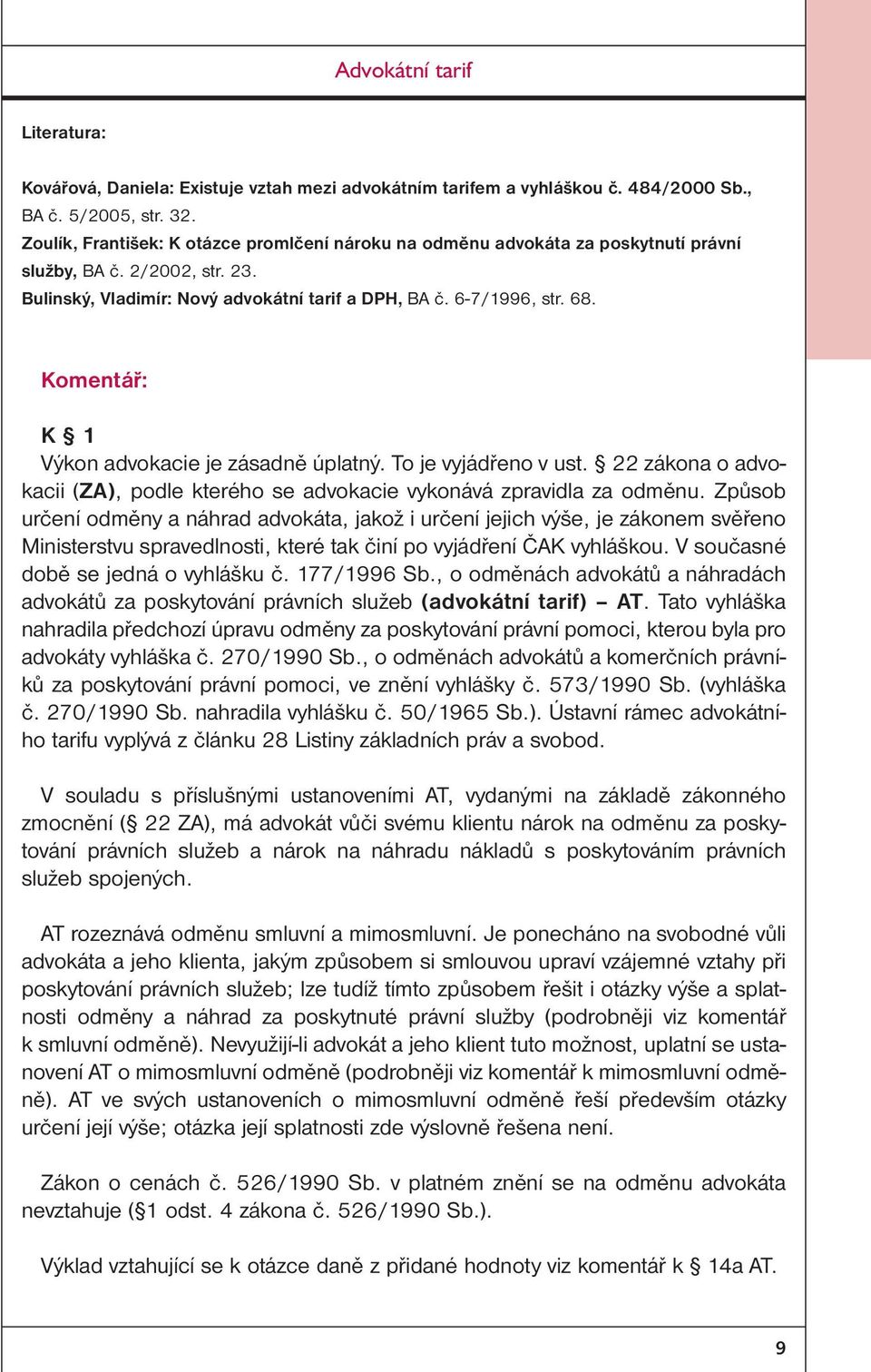 Komentář: K 1 Výkon advokacie je zásadně úplatný. To je vyjádřeno v ust. 22 zákona o advokacii (ZA), podle kterého se advokacie vykonává zpravidla za odměnu.