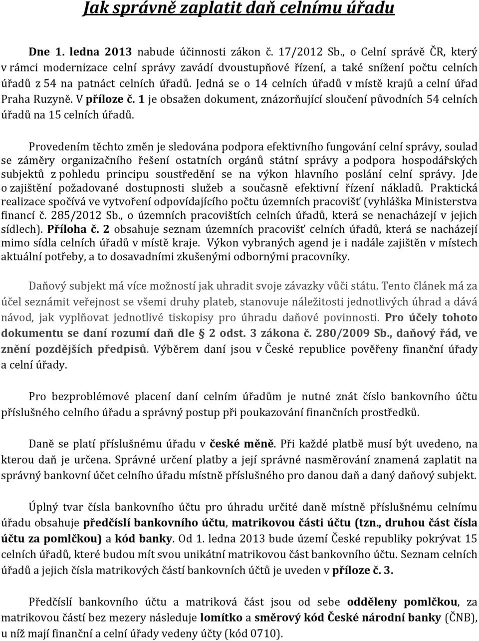 Jedná se o 14 celních úřadů v místě krajů a celní úřad Praha Ruzyně. V příloze č. 1 je obsažen dokument, znázorňující sloučení původních 54 celních úřadů na 15 celních úřadů.