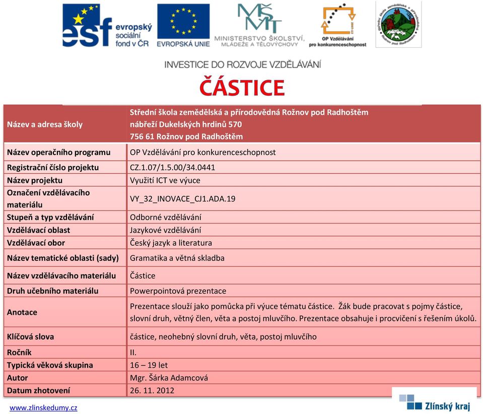 Žák bude pracovat s pojmy částice, slovní druh, větný člen, věta a postoj mluvčího.