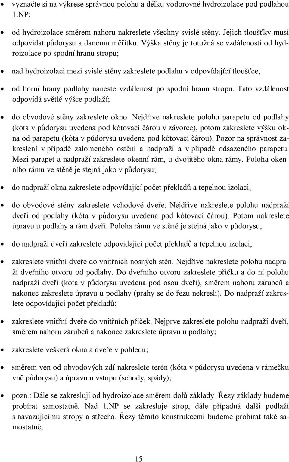 Výška stěny je totožná se vzdáleností od hydroizolace po spodní hranu stropu; nad hydroizolaci mezi svislé stěny zakreslete podlahu v odpovídající tloušťce; od horní hrany podlahy naneste vzdálenost