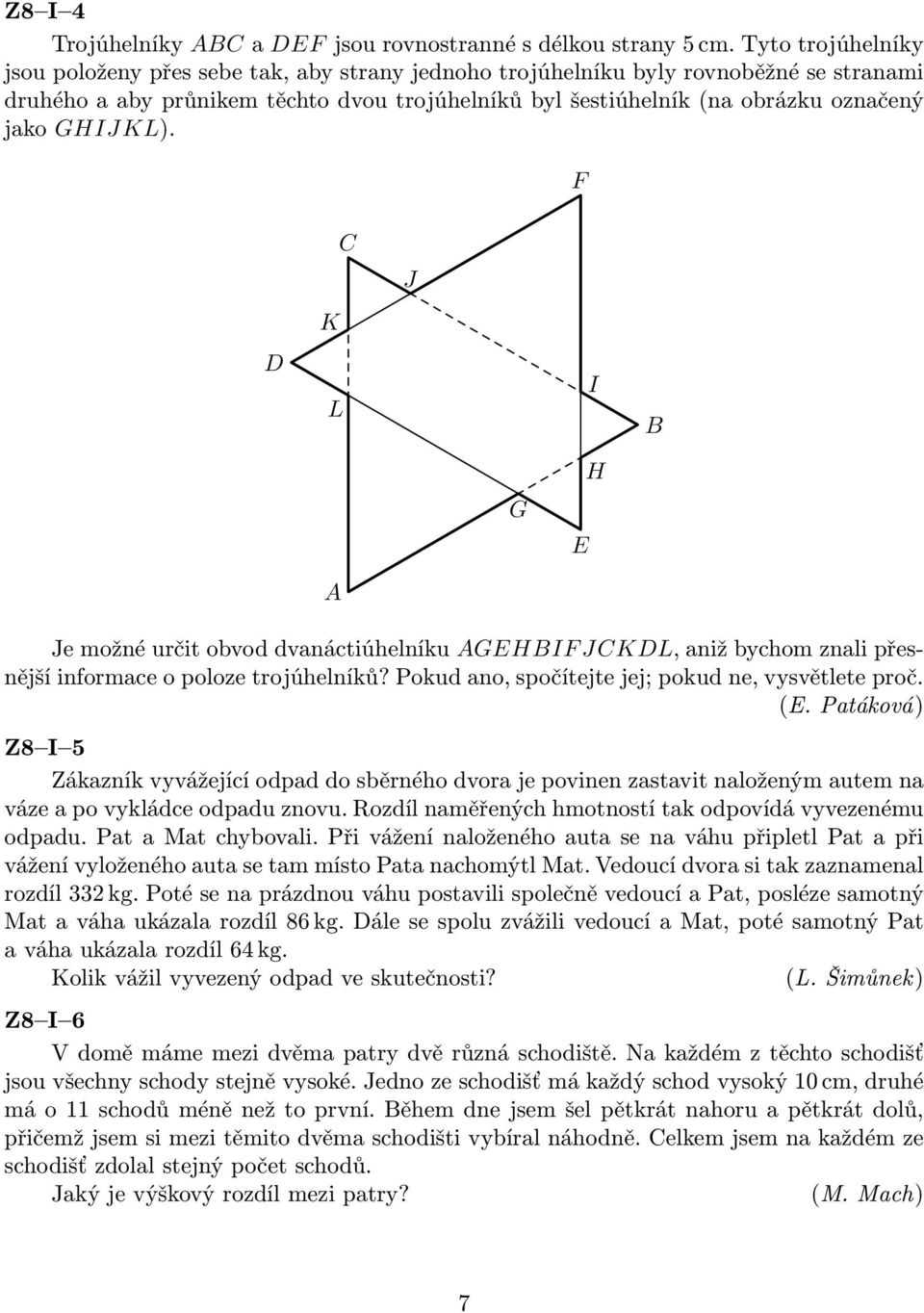 GHIJKL). F C J K D L I B G E H A Je možné určit obvod dvanáctiúhelníku AGEHBIF JCKDL, aniž bychom znali přesnější informace o poloze trojúhelníků? Pokud ano, spočítejte jej; pokud ne, vysvětlete proč.