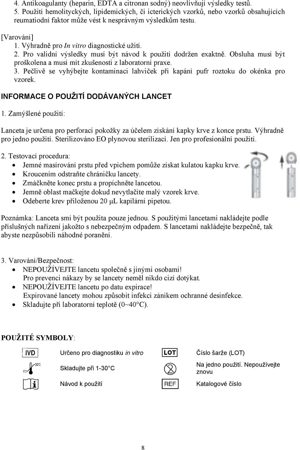 2. Pro validní výsledky musí být návod k použití dodržen exaktně. Obsluha musí být proškolena a musí mít zkušenosti z laboratorní praxe. 3.