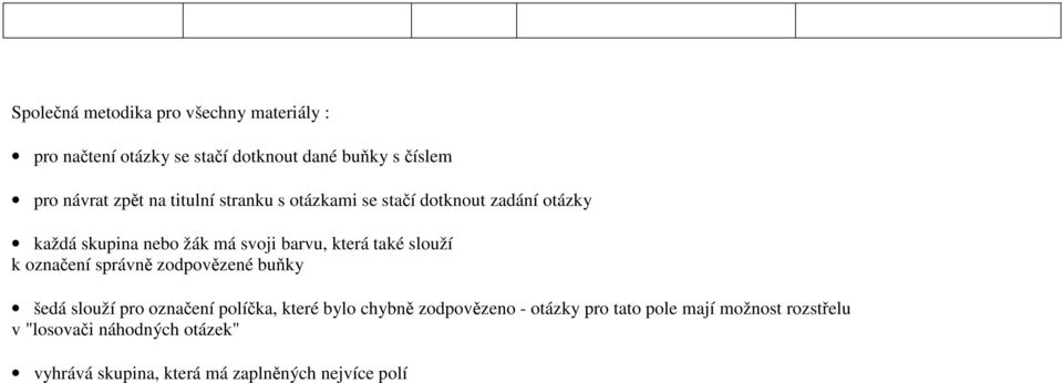 slouží k označení správně zodpovězené buňky šedá slouží pro označení políčka, které bylo chybně zodpovězeno -