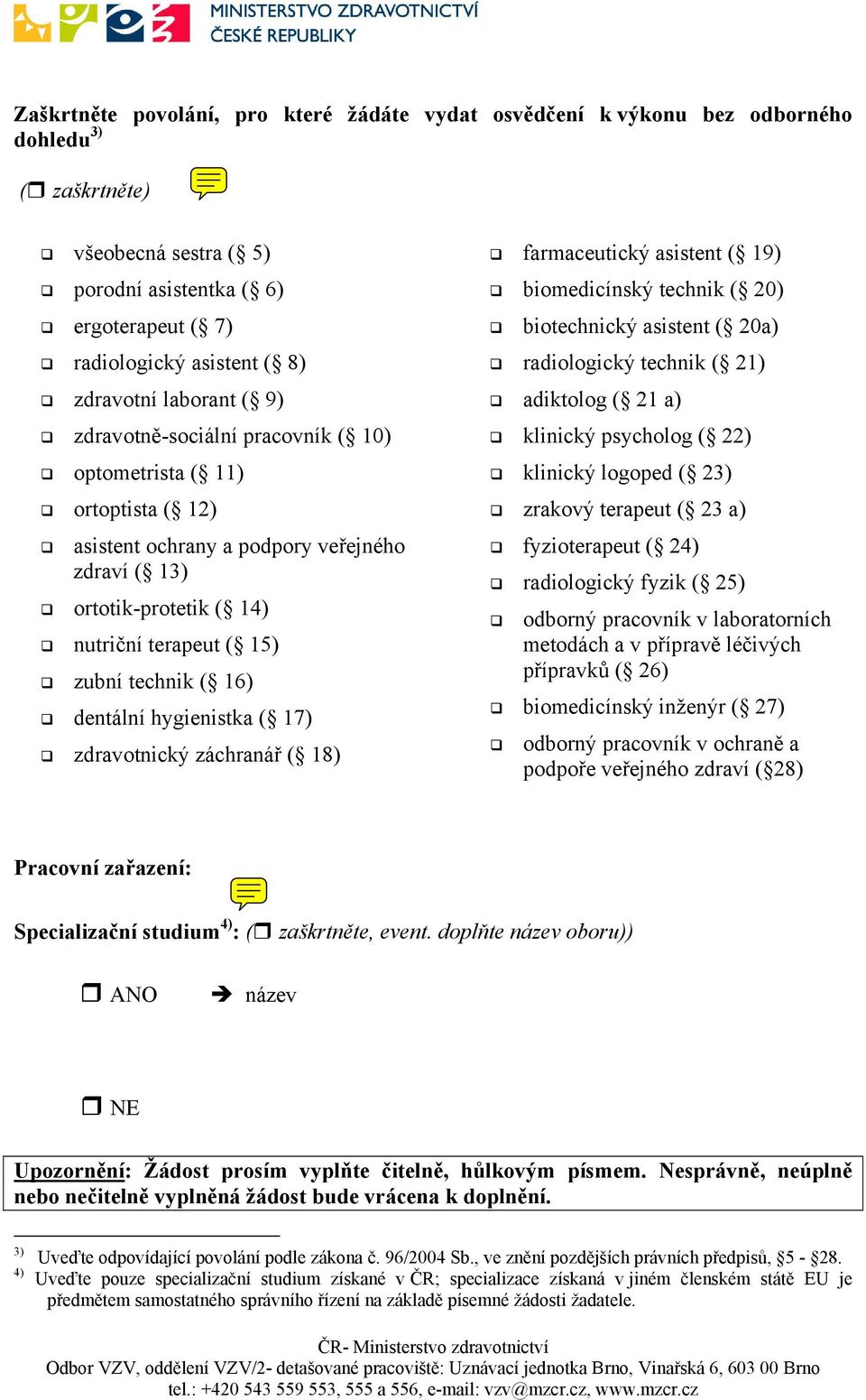 technik ( 16) dentální hygienistka ( 17) zdravotnický záchranář ( 18) farmaceutický asistent ( 19) biomedicínský technik ( 20) biotechnický asistent ( 20a) radiologický technik ( 21) adiktolog ( 21