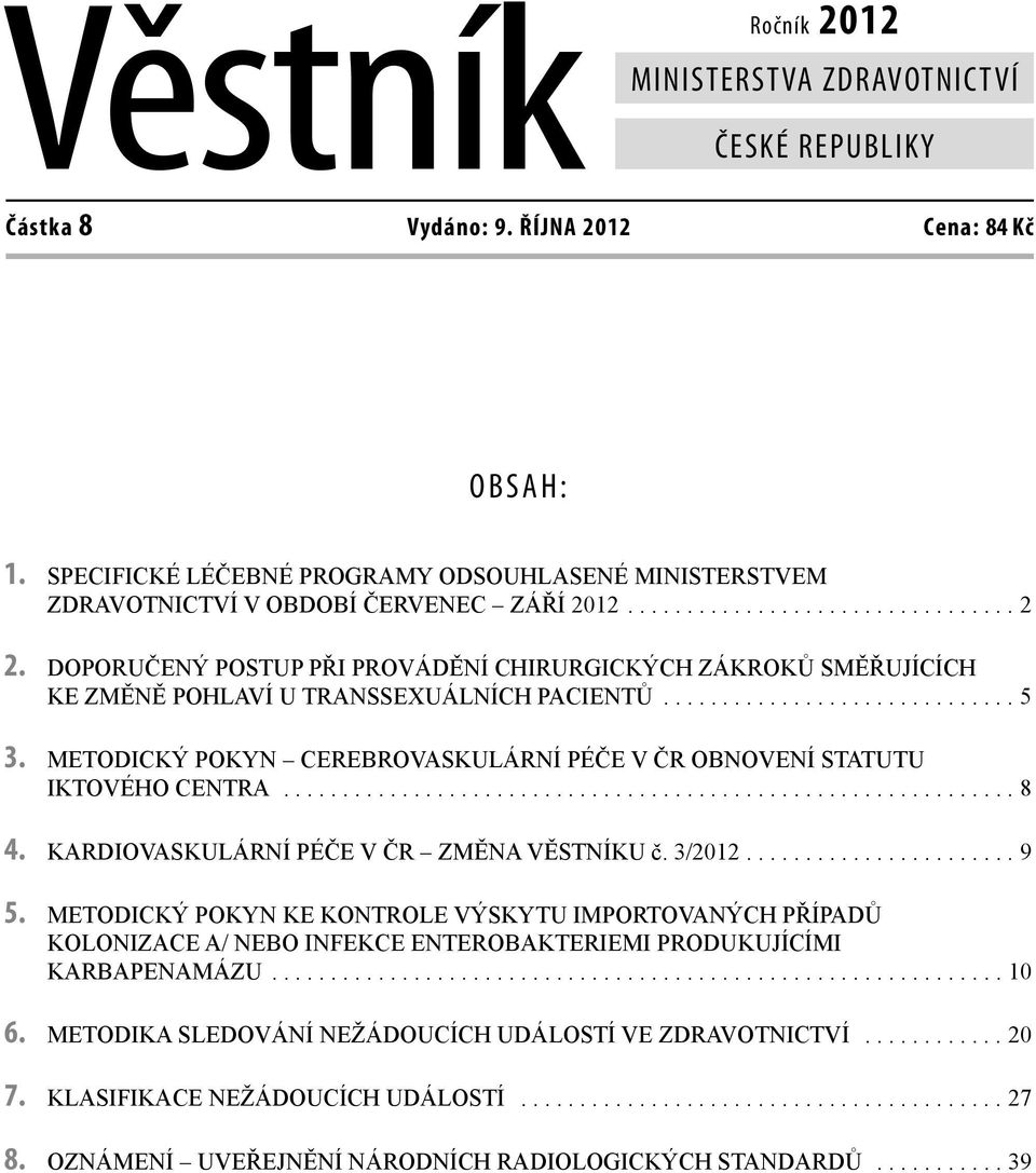 DOPORUČENÝ POSTUP PŘI PROVÁDĚNÍ CHIRURGICKÝCH ZÁKROKŮ SMĚŘUJÍCÍCH KE ZMĚNĚ POHLAVÍ U TRANSSEXUÁLNÍCH PACIENTŮ.............................. 5 3.