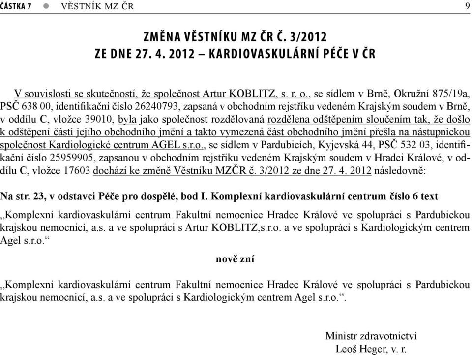 rozdělena odštěpením sloučením tak, že došlo k odštěpení části jejího obchodního jmění a takto vymezená část obchodního jmění přešla na nástupnickou společnost Kardiologické centrum AGEL s.r.o., se