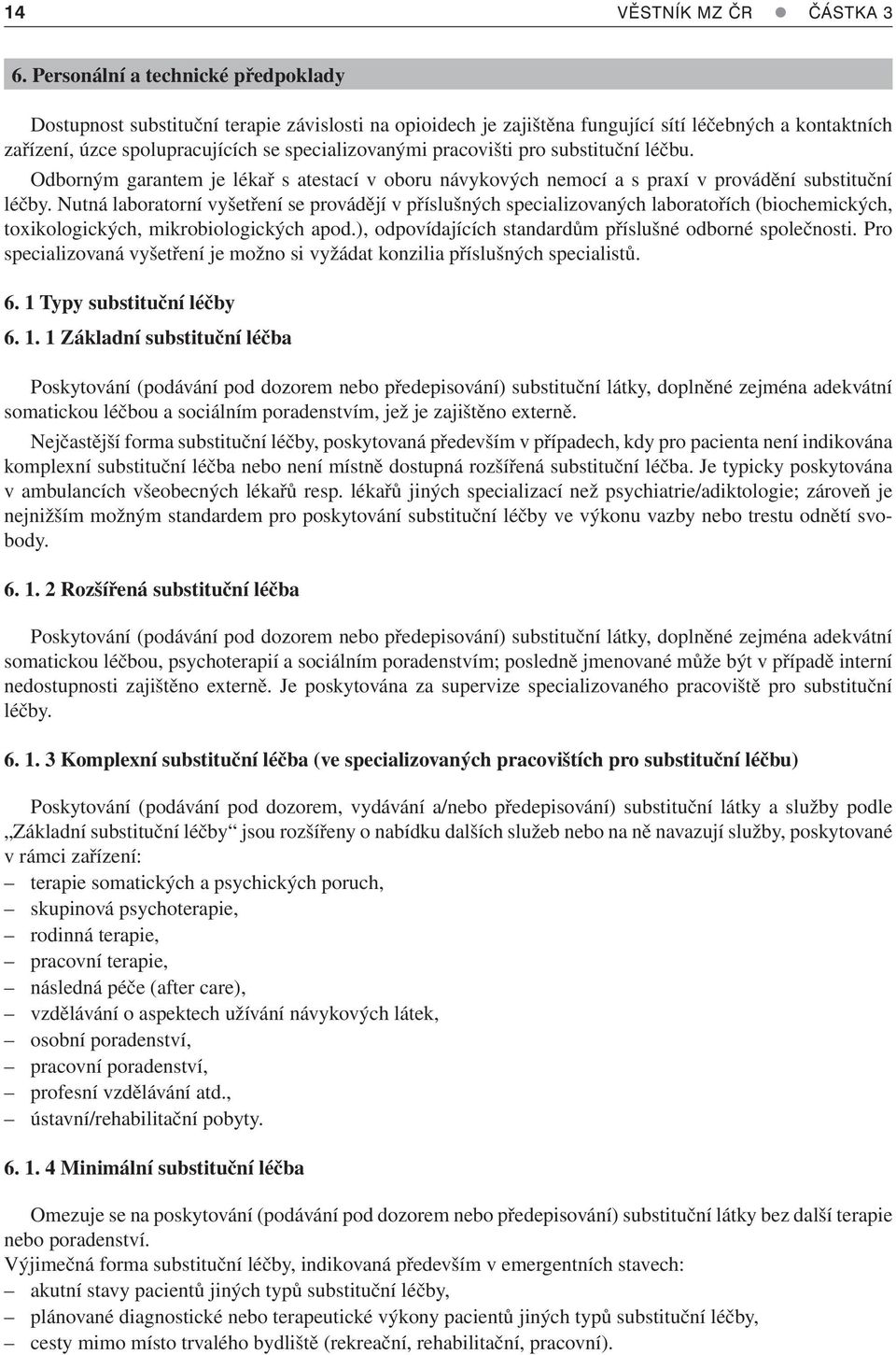pracovišti pro substituční léčbu. Odborným garantem je lékař s atestací v oboru návykových nemocí a s praxí v provádění substituční léčby.