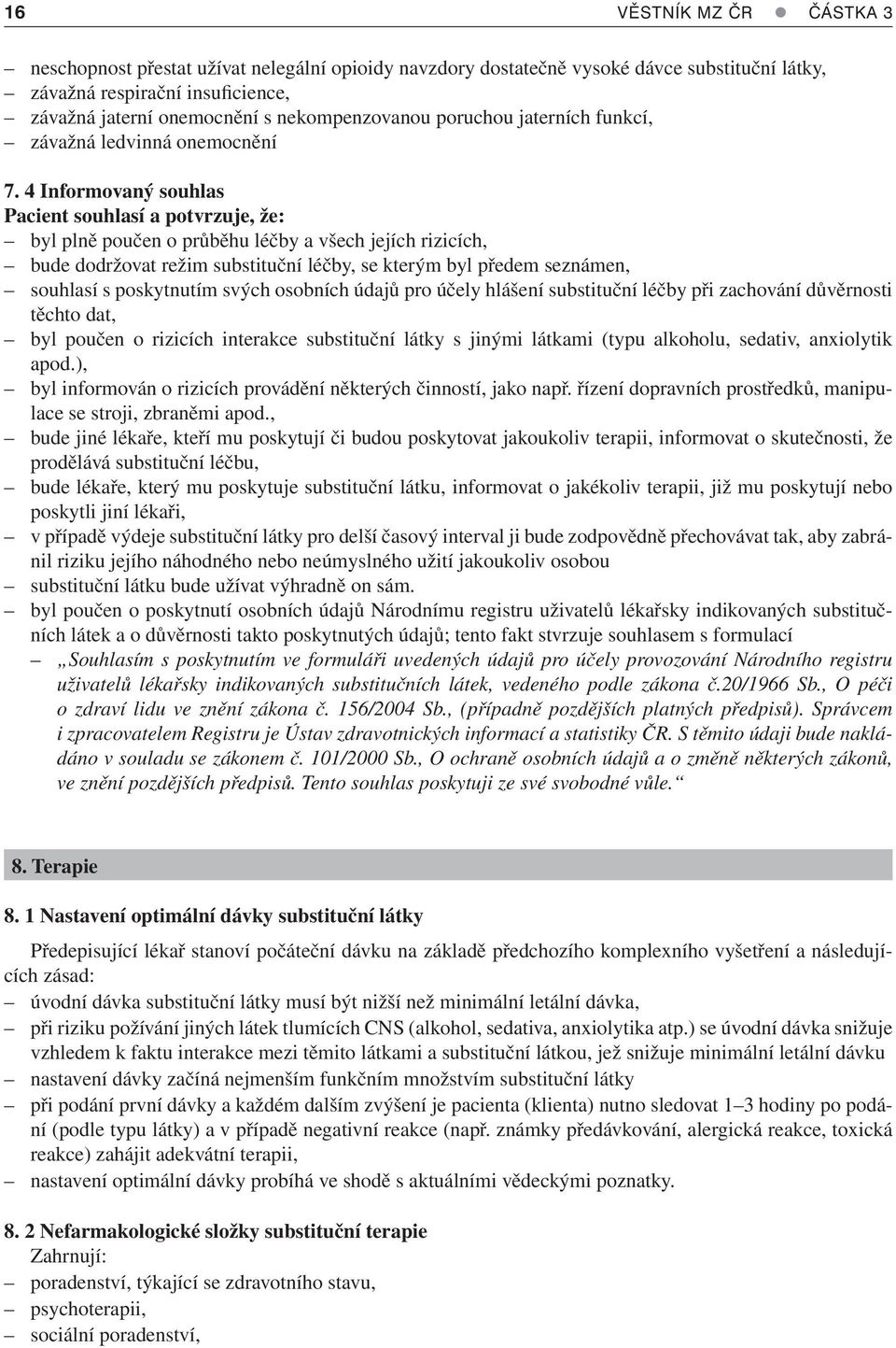 4 Informovaný souhlas Pacient souhlasí a potvrzuje, že: byl plně poučen o průběhu léčby a všech jejích rizicích, bude dodržovat režim substituční léčby, se kterým byl předem seznámen, souhlasí s