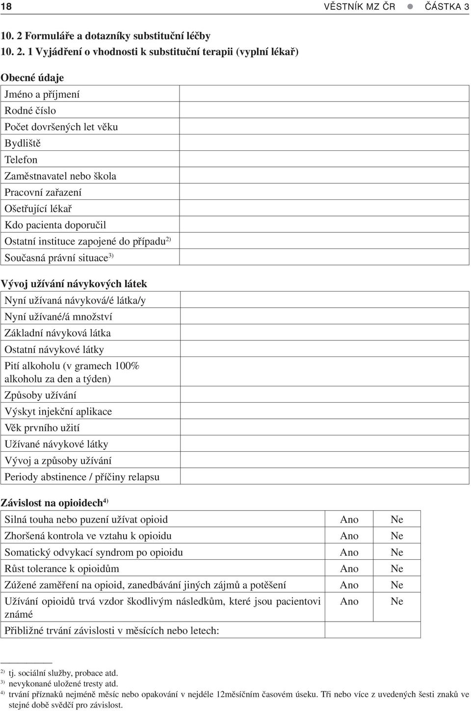 1 Vyjádření o vhodnosti k substituční terapii (vyplní lékař) Obecné údaje Jméno a příjmení Rodné číslo Počet dovršených let věku Bydliště Telefon Zaměstnavatel nebo škola Pracovní zařazení Ošetřující