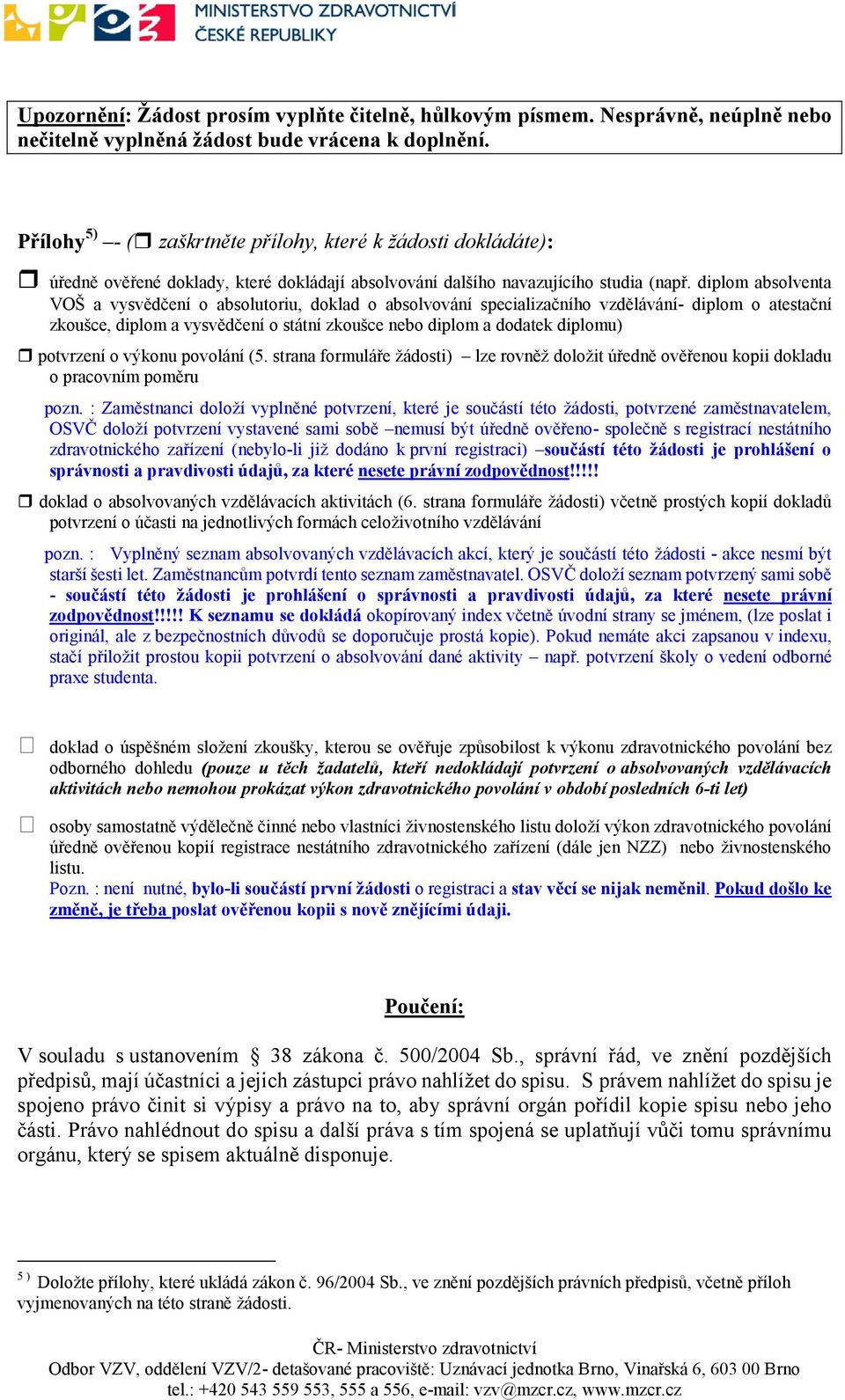 diplom absolventa VOŠ a vysvědčení o absolutoriu, doklad o absolvování specializačního vzdělávání- diplom o atestační zkoušce, diplom a vysvědčení o státní zkoušce nebo diplom a dodatek diplomu)