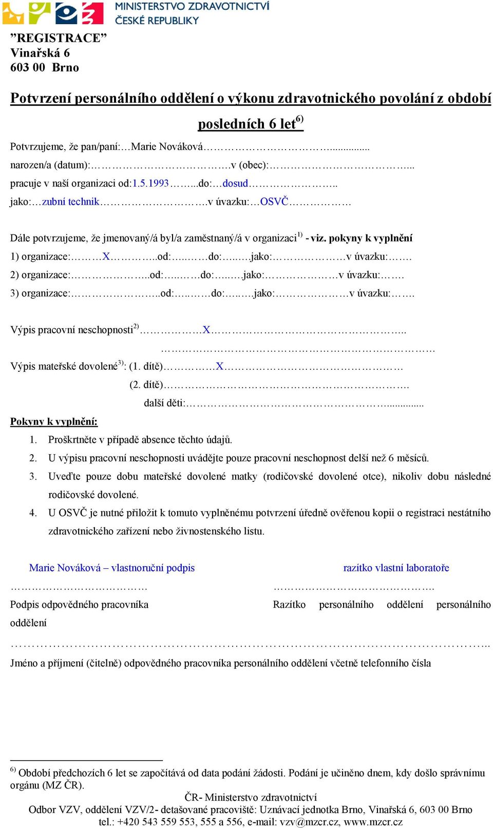 pokyny k vyplnění 1) organizace: X..od:.. do:...jako: v úvazku:. 2) organizace:..od:.. do:...jako: v úvazku:. 3) organizace:..od:.. do:...jako: v úvazku:. Výpis pracovní neschopnosti 2) X.