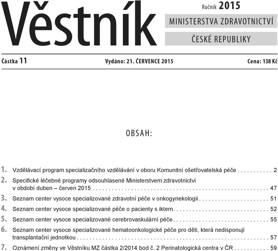 Seznam center vysoce specializované zdravotní péče v onkogynekologii...5 4. Seznam center vysoce specializované péče o pacienty s iktem....52 5.