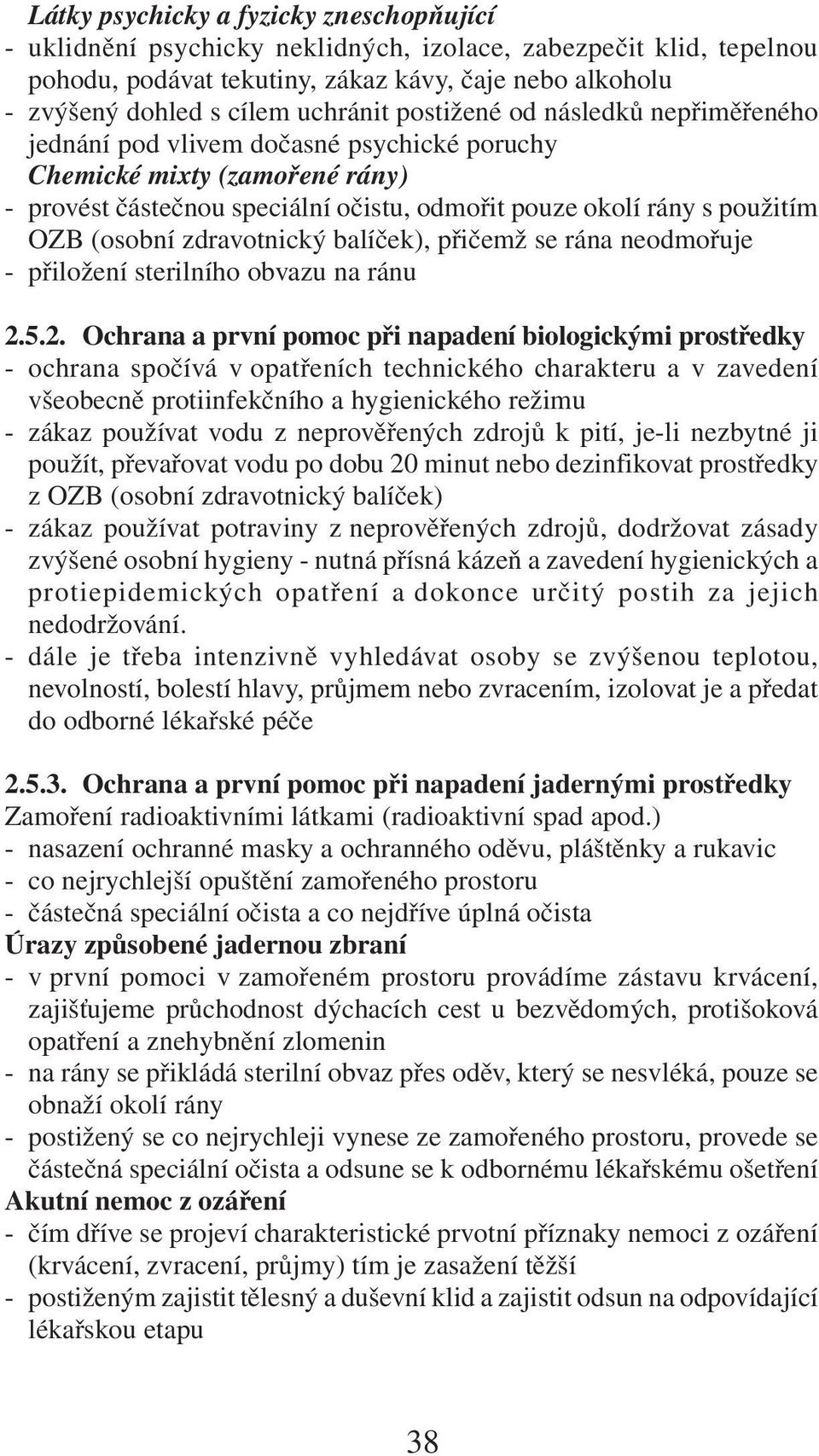 (osobní zdravotnický balíček), přičemž se rána neodmořuje - přiložení sterilního obvazu na ránu 2.