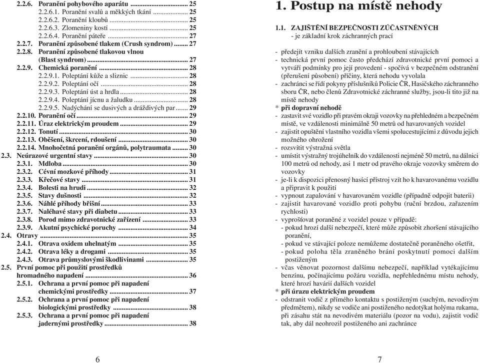 .. 28 2.2.9.3. Poleptání úst a hrdla... 28 2.2.9.4. Poleptání jícnu a žaludku... 28 2.2.9.5. Nadýchání se dusivých a dráždivých par... 29 2.2.10. Poranění očí... 29 2.2.11. Úraz elektrickým proudem.