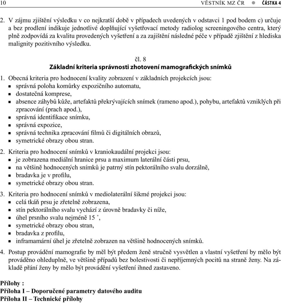 který plně zodpovídá za kvalitu provedených vyšetření a za zajištění následné péče v případě zjištění z hlediska malignity pozitivního výsledku. čl.