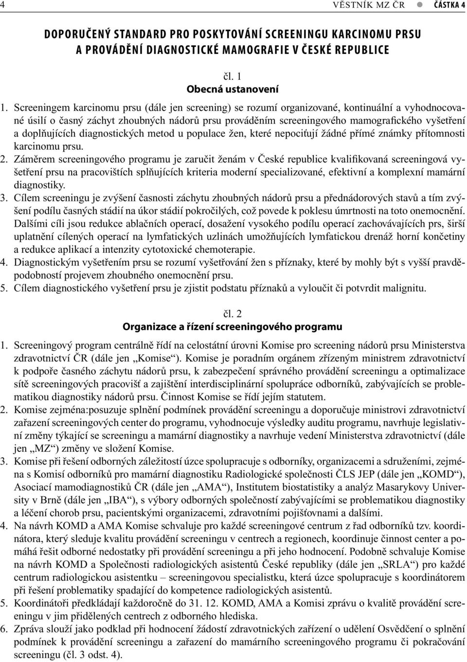 doplňujících diagnostických metod u populace žen, které nepociťují žádné přímé známky přítomnosti karcinomu prsu. 2.