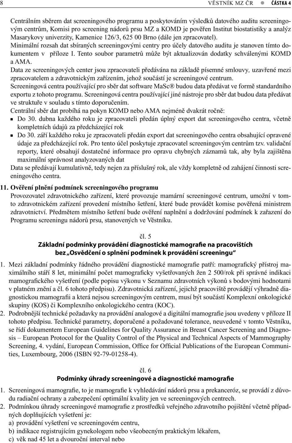 Minimální rozsah dat sbíraných screeningovými centry pro účely datového auditu je stanoven tímto dokumentem v příloze I. Tento soubor parametrů může být aktualizován dodatky schválenými KOMD a AMA.