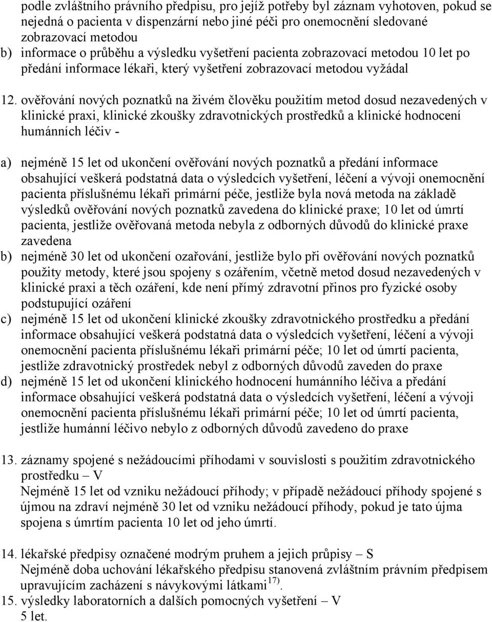 ověřování nových poznatků na živém člověku použitím metod dosud nezavedených v klinické praxi, klinické zkoušky zdravotnických prostředků a klinické hodnocení humánních léčiv - a) nejméně 15 let od